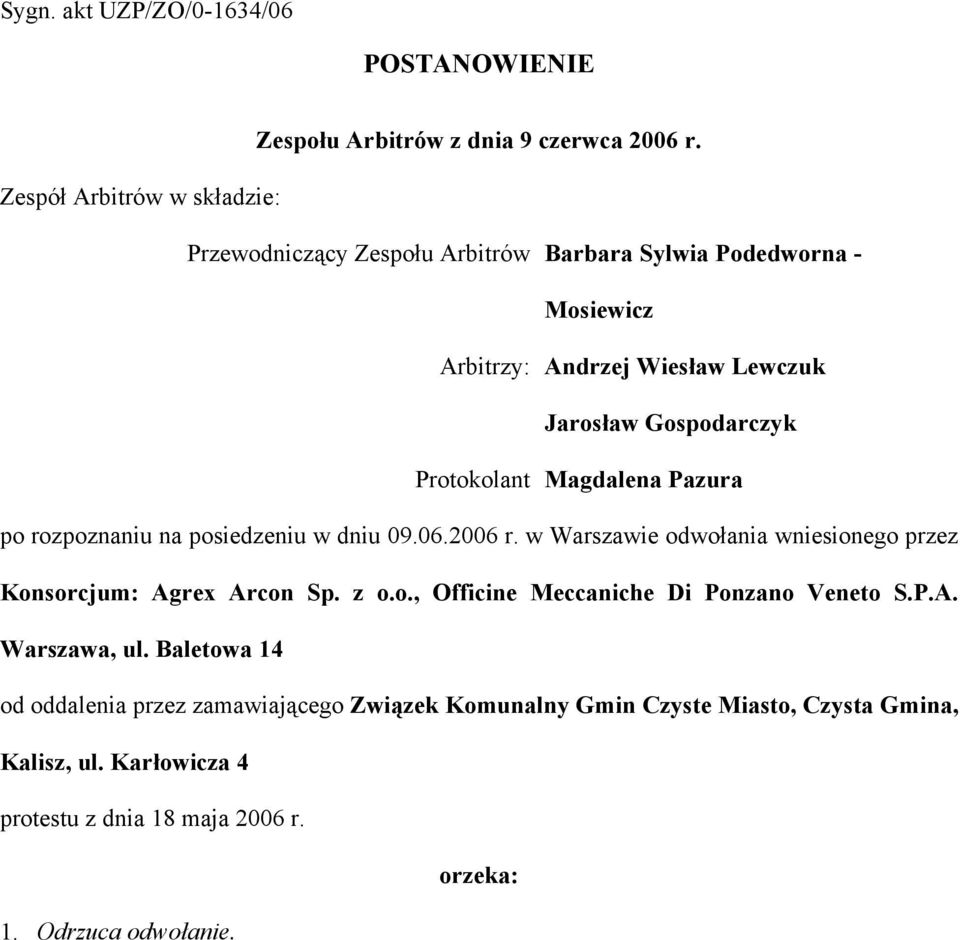 Protokolant Magdalena Pazura po rozpoznaniu na posiedzeniu w dniu 09.06.2006 r. w Warszawie odwołania wniesionego przez Konsorcjum: Agrex Arcon Sp. z o.o., Officine Meccaniche Di Ponzano Veneto S.