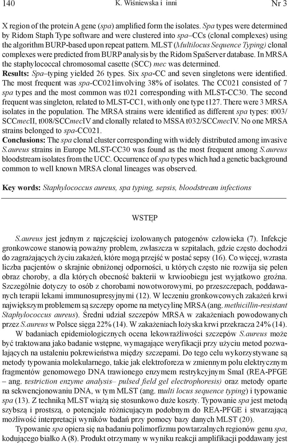 MLST (Multilocus Sequence Typing) clonal complexes were predicted from BURP analysis by the Ridom SpaServer database. In MRSA the staphylococcal chromosomal casette (SCC) mec was determined.