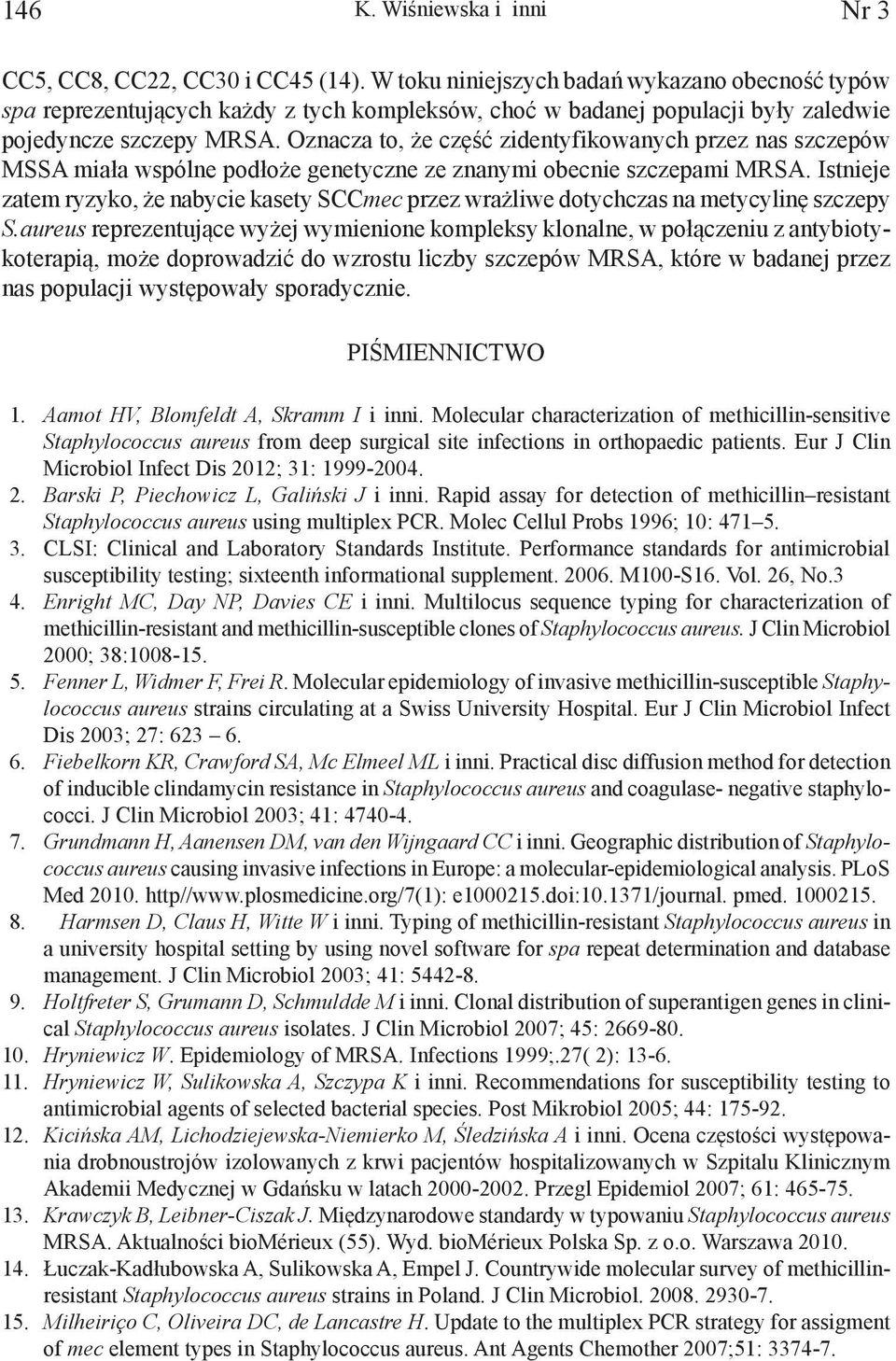 Oznacza to, że część zidentyfikowanych przez nas szczepów MSSA miała wspólne podłoże genetyczne ze znanymi obecnie szczepami MRSA.
