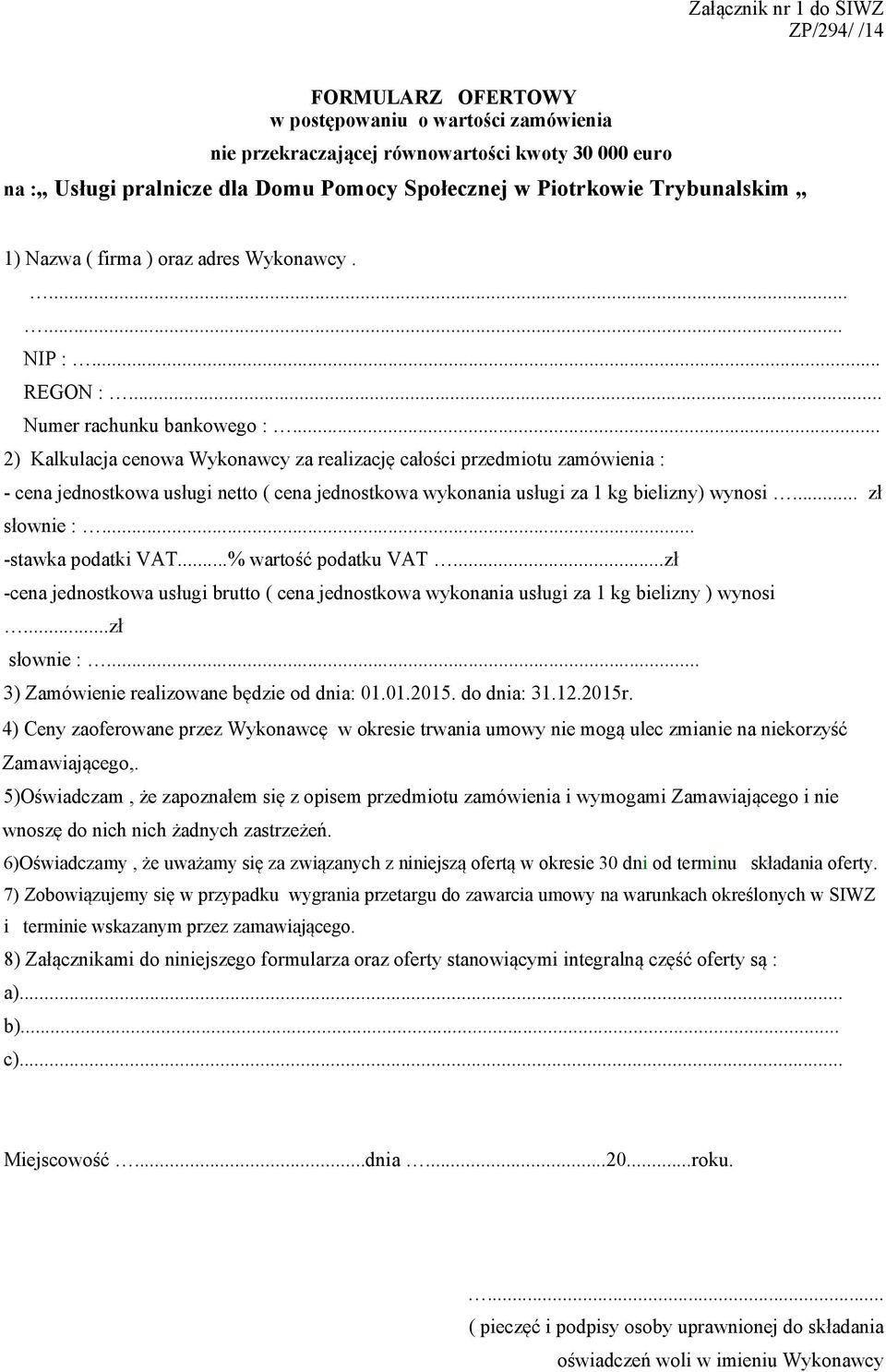 .. 2) Kalkulacja cenowa Wykonawcy za realizację całości przedmiotu zamówienia : - cena jednostkowa usługi netto ( cena jednostkowa wykonania usługi za 1 kg bielizny) wynosi... zł słownie :.