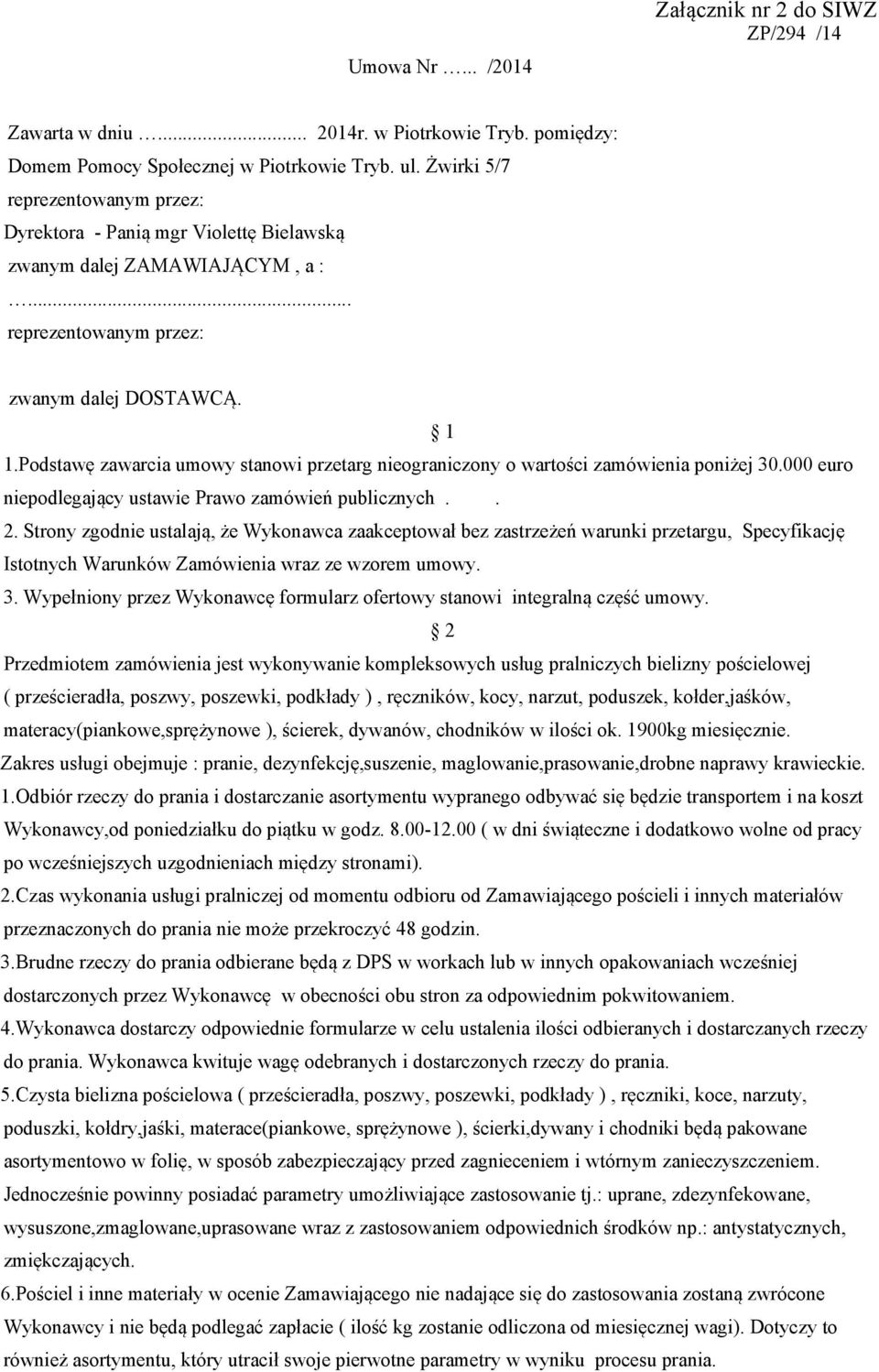Podstawę zawarcia umowy stanowi przetarg nieograniczony o wartości zamówienia poniżej 30.000 euro niepodlegający ustawie Prawo zamówień publicznych.. 2.