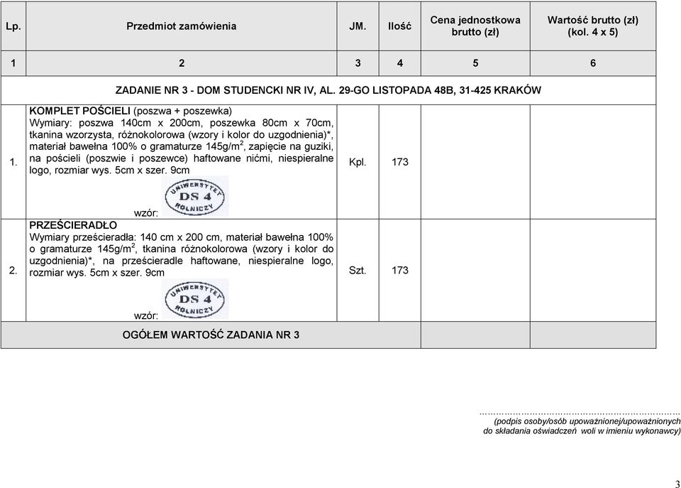 kolor do uzgodnienia)*, materiał bawełna 100% o gramaturze 145g/m 2, zapięcie na guziki, na pościeli (poszwie i poszewce) haftowane nićmi, niespieralne logo, rozmiar