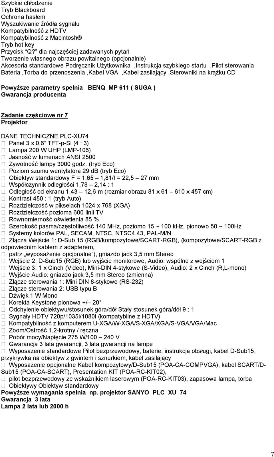 przenoszenia,kabel VGA,Kabel zasilający,sterowniki na krążku CD Powyższe parametry spełnia BENQ MP 611 ( SUGA ) Zadanie częściowe nr 7 DANE TECHNICZNE PLC-XU74 Panel 3 x 0,6 TFT-p-Si (4 : 3) Lampa