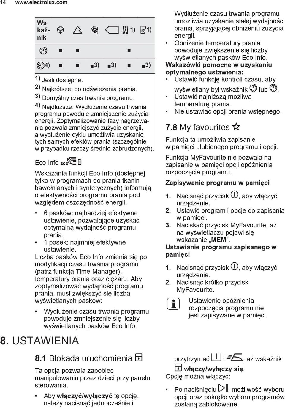 Zoptymalizowanie fazy nagrzewania pozwala zmniejszyć zużycie energii, a wydłużenie cyklu umożliwia uzyskanie tych samych efektów prania (szczególnie w przypadku rzeczy średnio zabrudzonych).