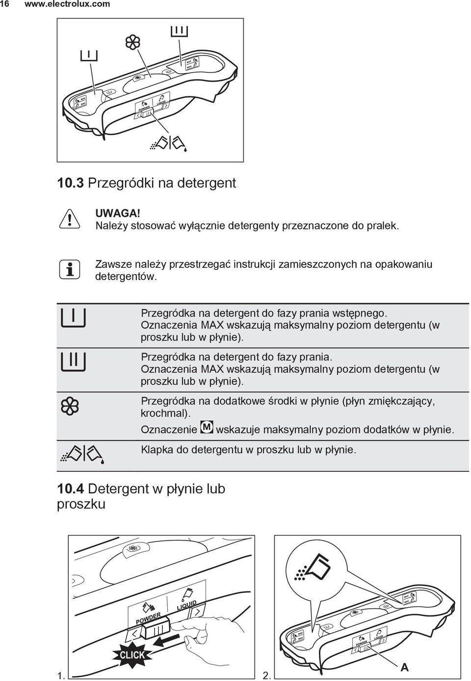 Oznaczenia MAX wskazują maksymalny poziom detergentu (w proszku lub w płynie). Przegródka na detergent do fazy prania.