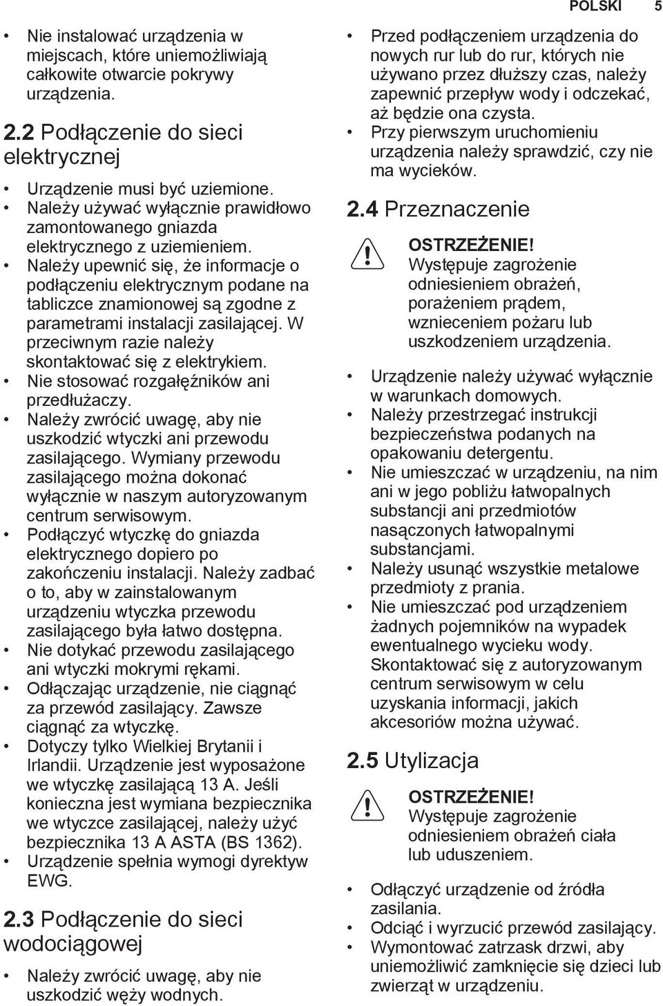 Należy upewnić się, że informacje o podłączeniu elektrycznym podane na tabliczce znamionowej są zgodne z parametrami instalacji zasilającej. W przeciwnym razie należy skontaktować się z elektrykiem.