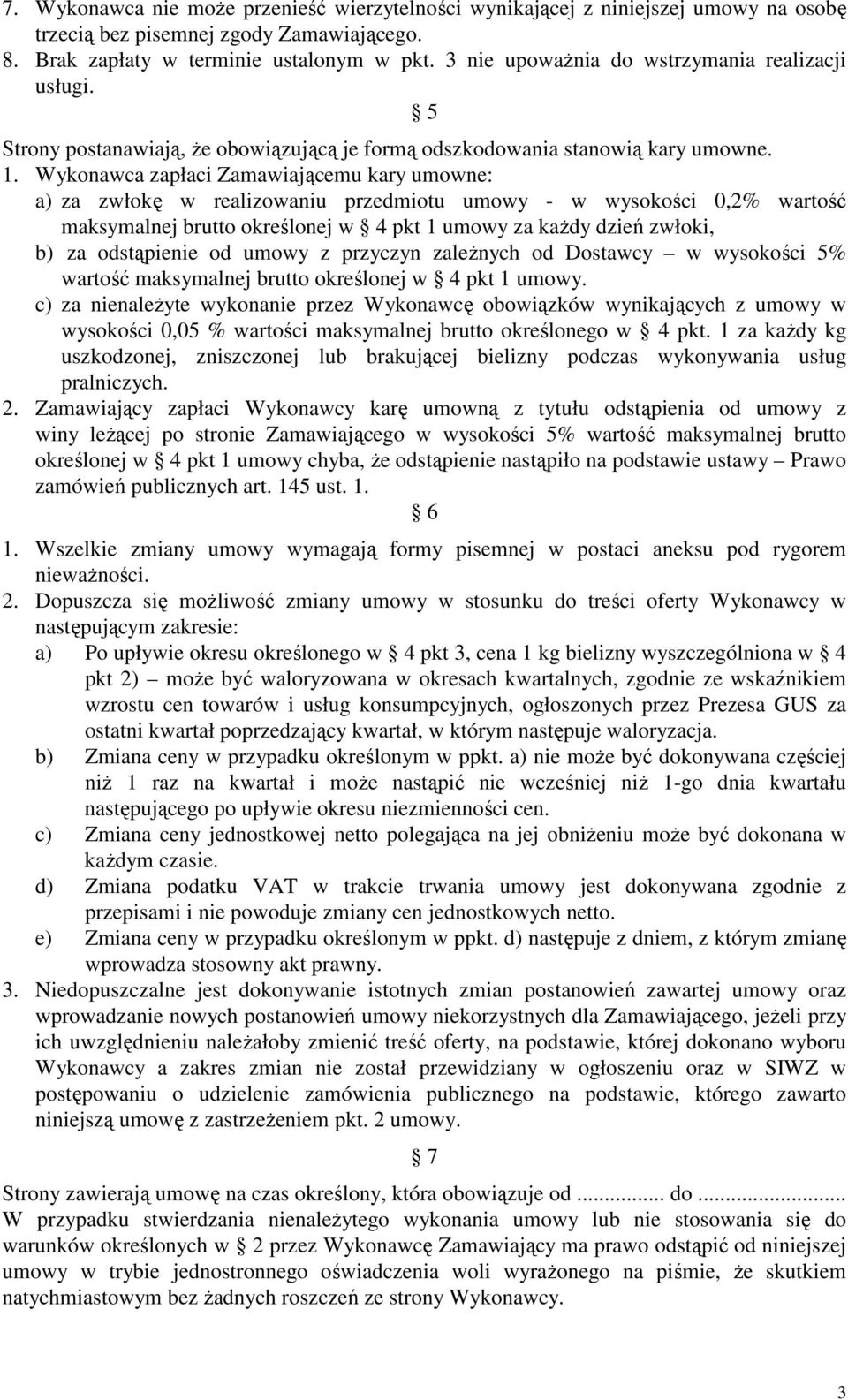 Wykonawca zapłaci Zamawiającemu kary umowne: a) za zwłokę w realizowaniu przedmiotu umowy - w wysokości 0,2% wartość maksymalnej brutto określonej w 4 pkt 1 umowy za każdy dzień zwłoki, b) za