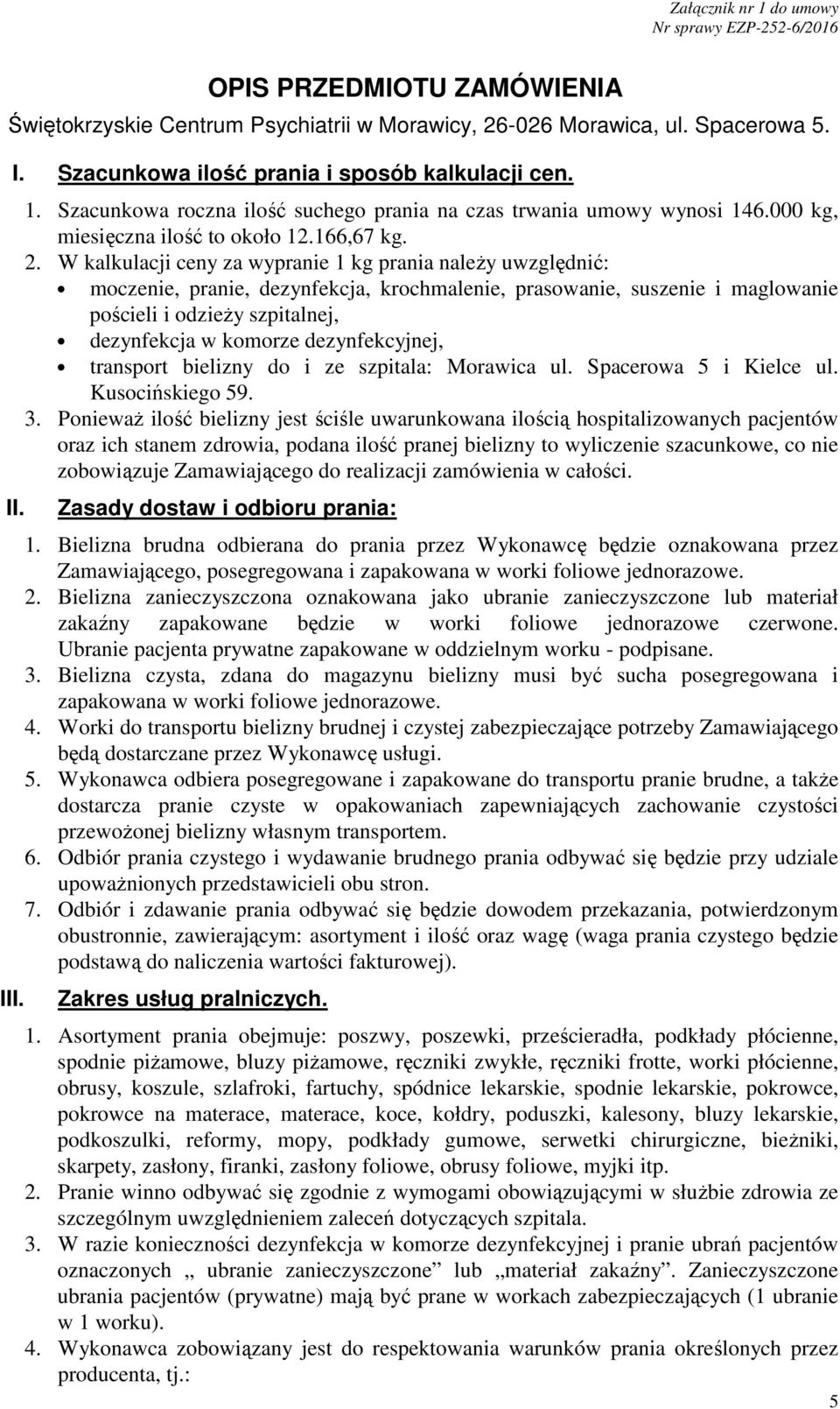 W kalkulacji ceny za wypranie 1 kg prania należy uwzględnić: moczenie, pranie, dezynfekcja, krochmalenie, prasowanie, suszenie i maglowanie pościeli i odzieży szpitalnej, dezynfekcja w komorze