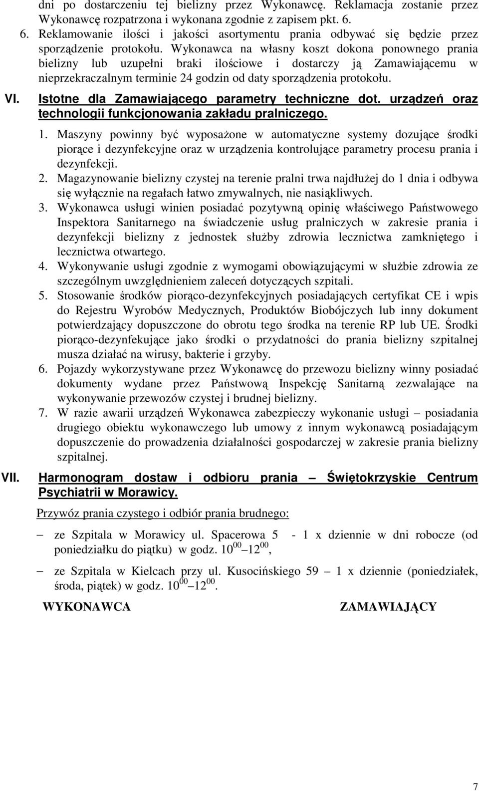 Wykonawca na własny koszt dokona ponownego prania bielizny lub uzupełni braki ilościowe i dostarczy ją Zamawiającemu w nieprzekraczalnym terminie 24 godzin od daty sporządzenia protokołu.