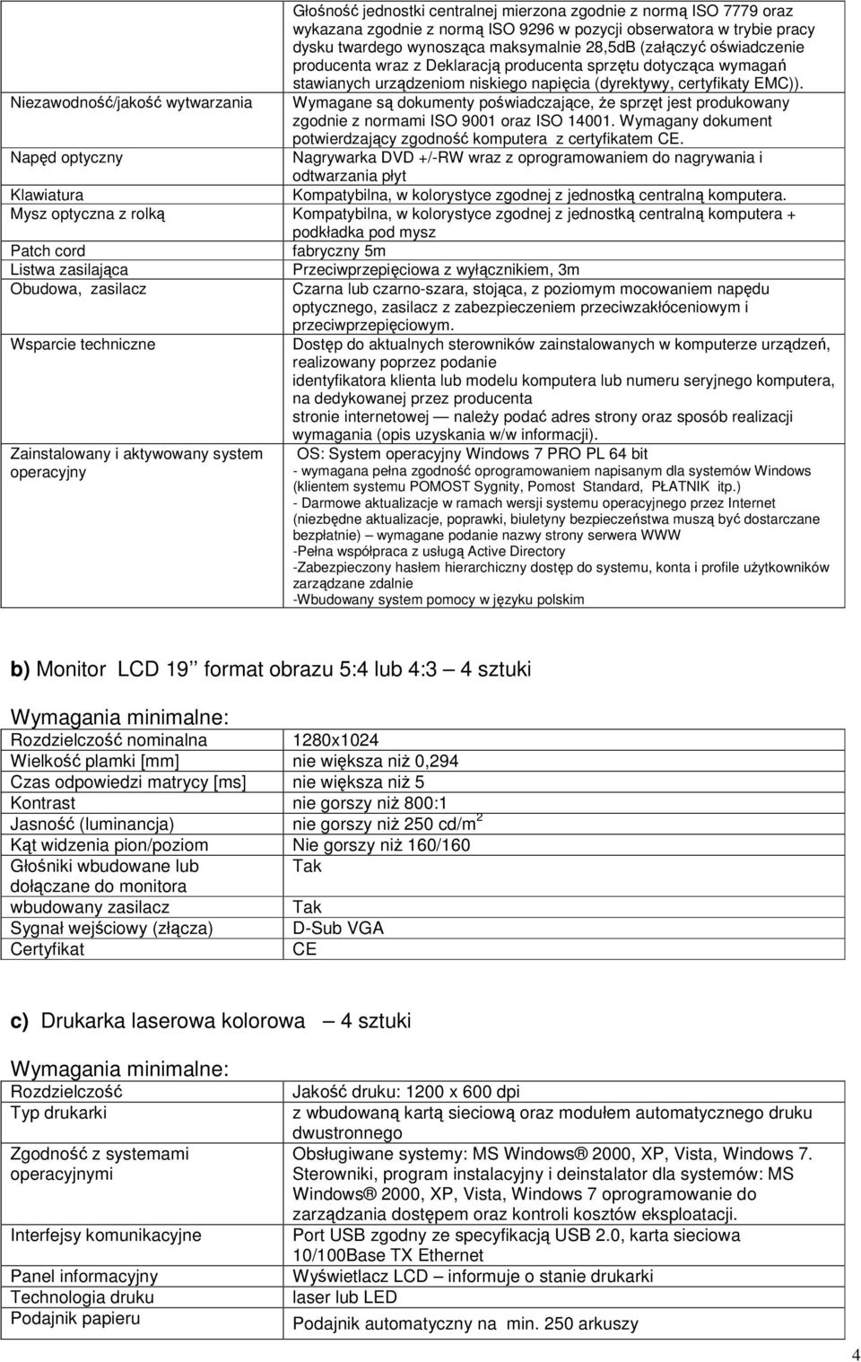 Niezawodność/jakość wytwarzania Wymagane są dokumenty poświadczające, że sprzęt jest produkowany zgodnie z normami ISO 9001 oraz ISO 14001.