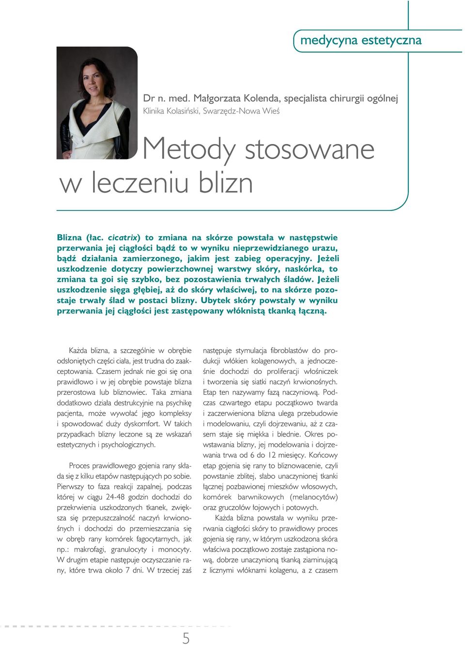 ra cyj ny. Je że li uszko dze nie do ty czy po wierz chow nej war stwy skóry, na skór ka, to zmia na ta goi się szyb ko, bez po zo sta wie nia trwa łych śla dów.