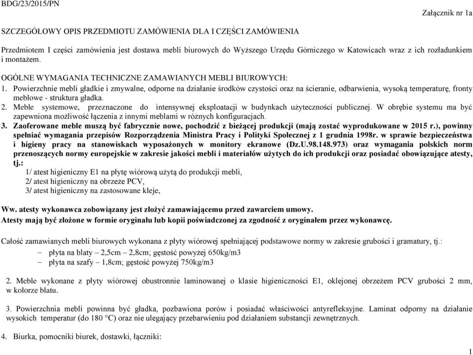 Powierzchnie mebli gładkie i zmywalne, odporne na działanie środków czystości oraz na ścieranie, odbarwienia, wysoką temperaturę, fronty meblowe - struktura gładka. 2.