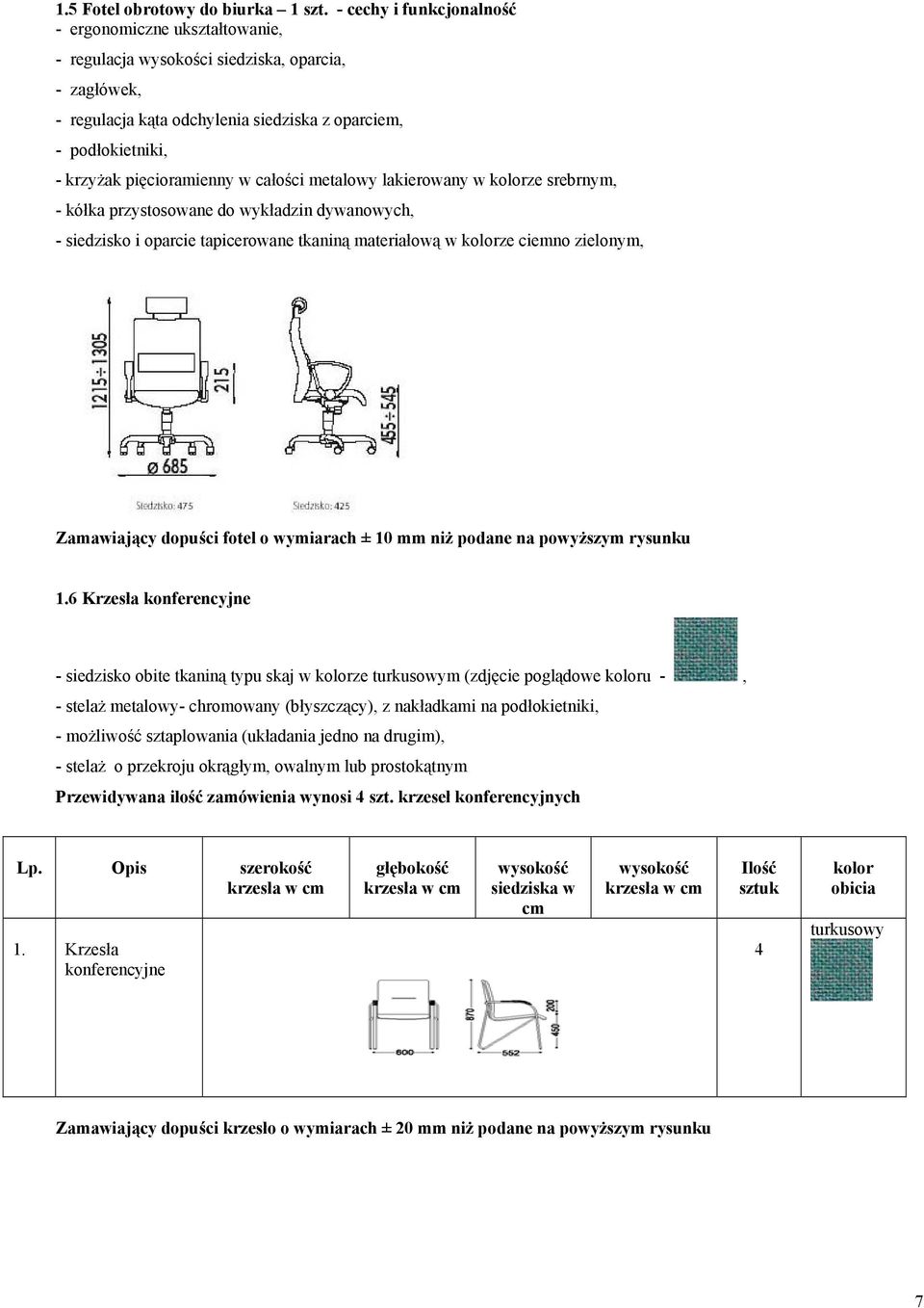 pięcioramienny w całości metalowy lakierowany w ze srebrnym, - kółka przystosowane do wykładzin dywanowych, - siedzisko i oparcie tapicerowane tkaniną materiałową w ze ciemno zielonym, Zamawiający