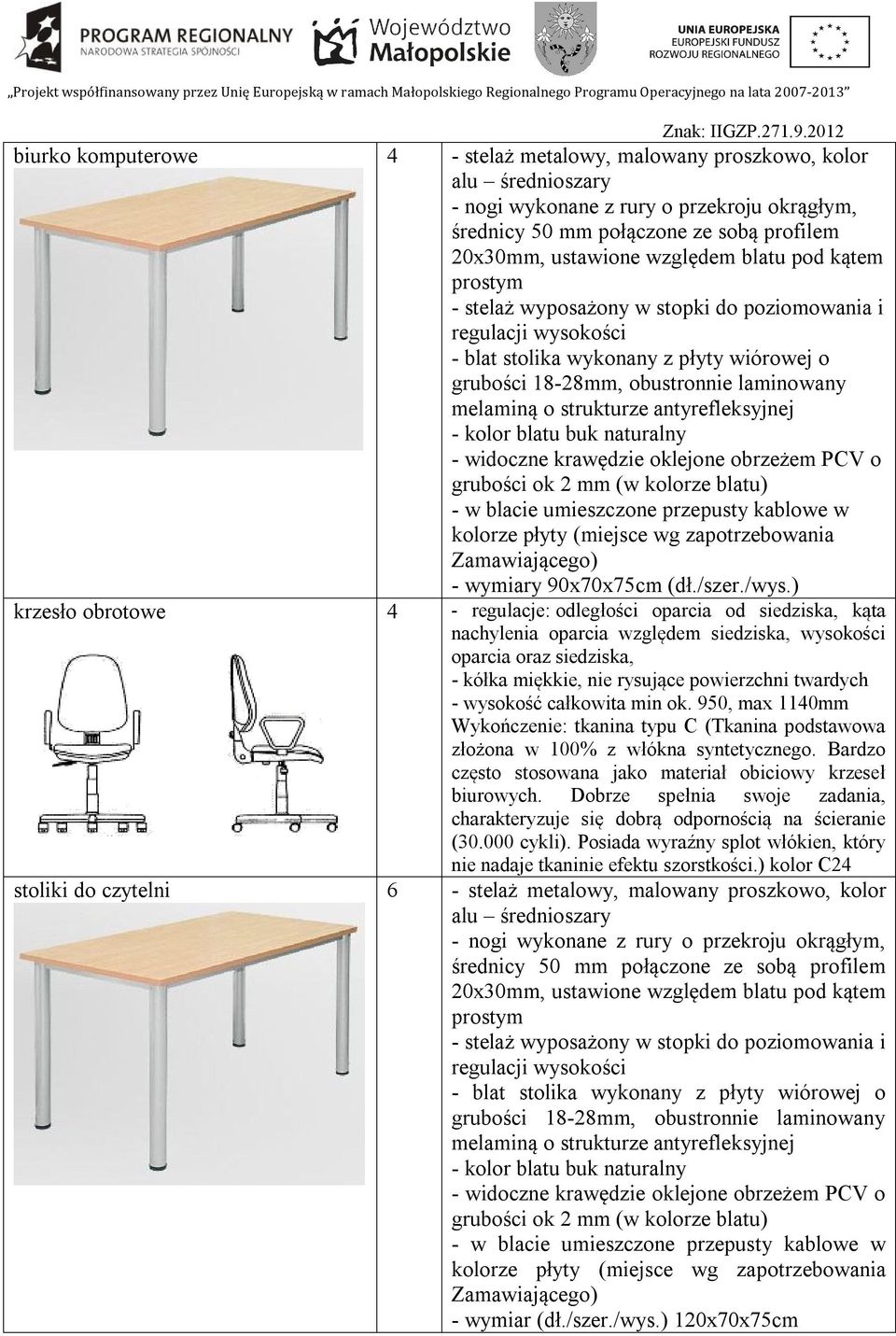 twardych - wysokość całkowita min ok. 950, max 1140mm Wykończenie: tkanina typu C (Tkanina podstawowa złożona w 100% z włókna syntetycznego.