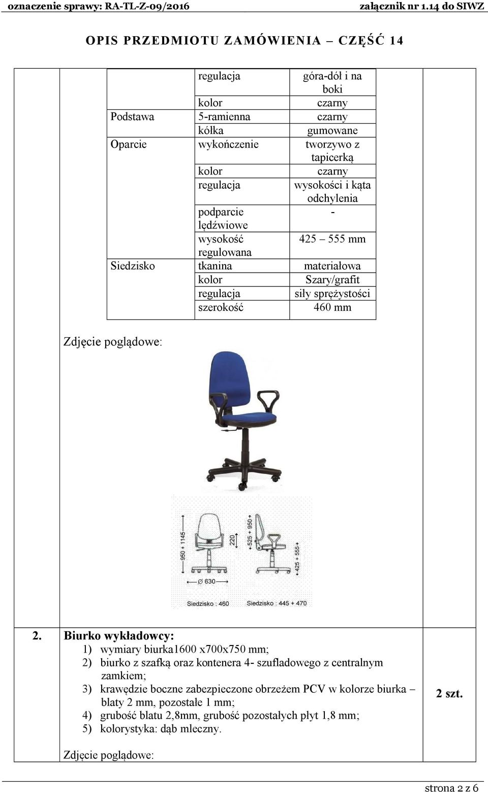 Biurko wykładowcy: 1) wymiary biurka1600 x700x750 mm; 2) biurko z szafką oraz kontenera 4- szufladowego z centralnym zamkiem; 3) krawędzie boczne