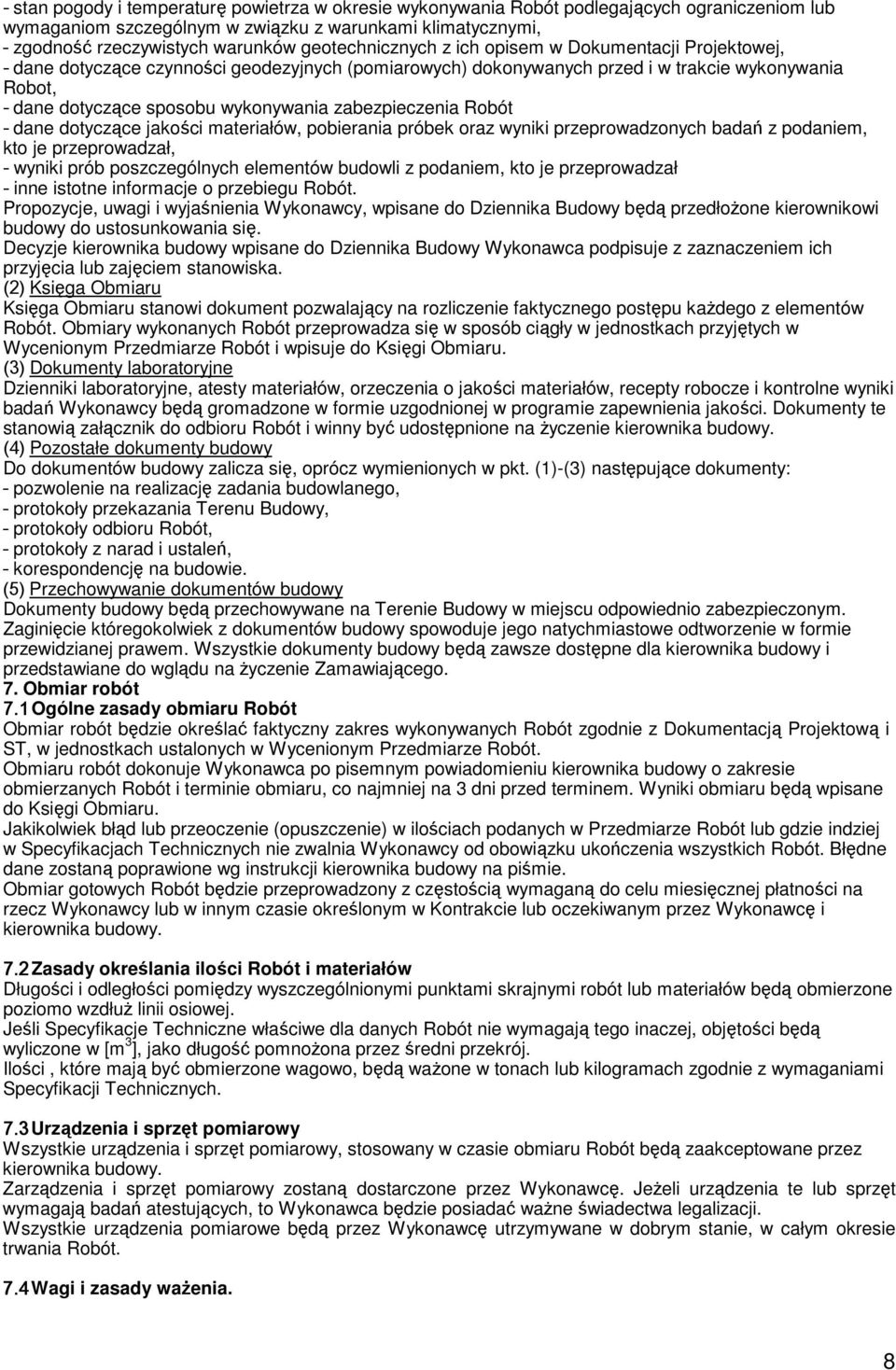 zabezpieczenia Robót - dane dotyczące jakości materiałów, pobierania próbek oraz wyniki przeprowadzonych badań z podaniem, kto je przeprowadzał, - wyniki prób poszczególnych elementów budowli z