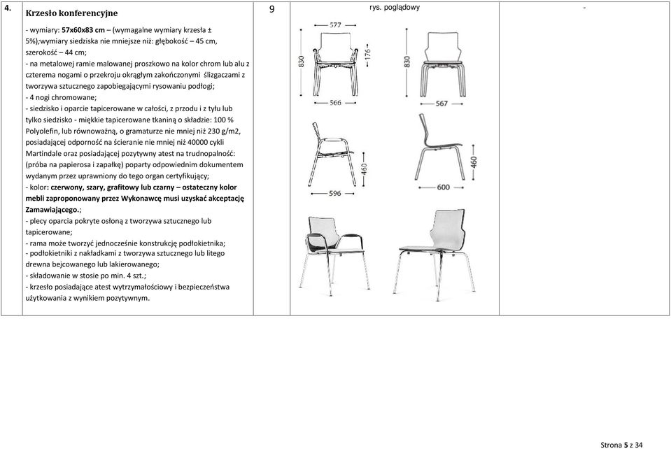 całości, z przodu i z tyłu lub tylko siedzisko - miękkie tapicerowane tkaniną o składzie: 100 % Polyolefin, lub równoważną, o gramaturze nie mniej niż 230 g/m2, posiadającej odporność na ścieranie