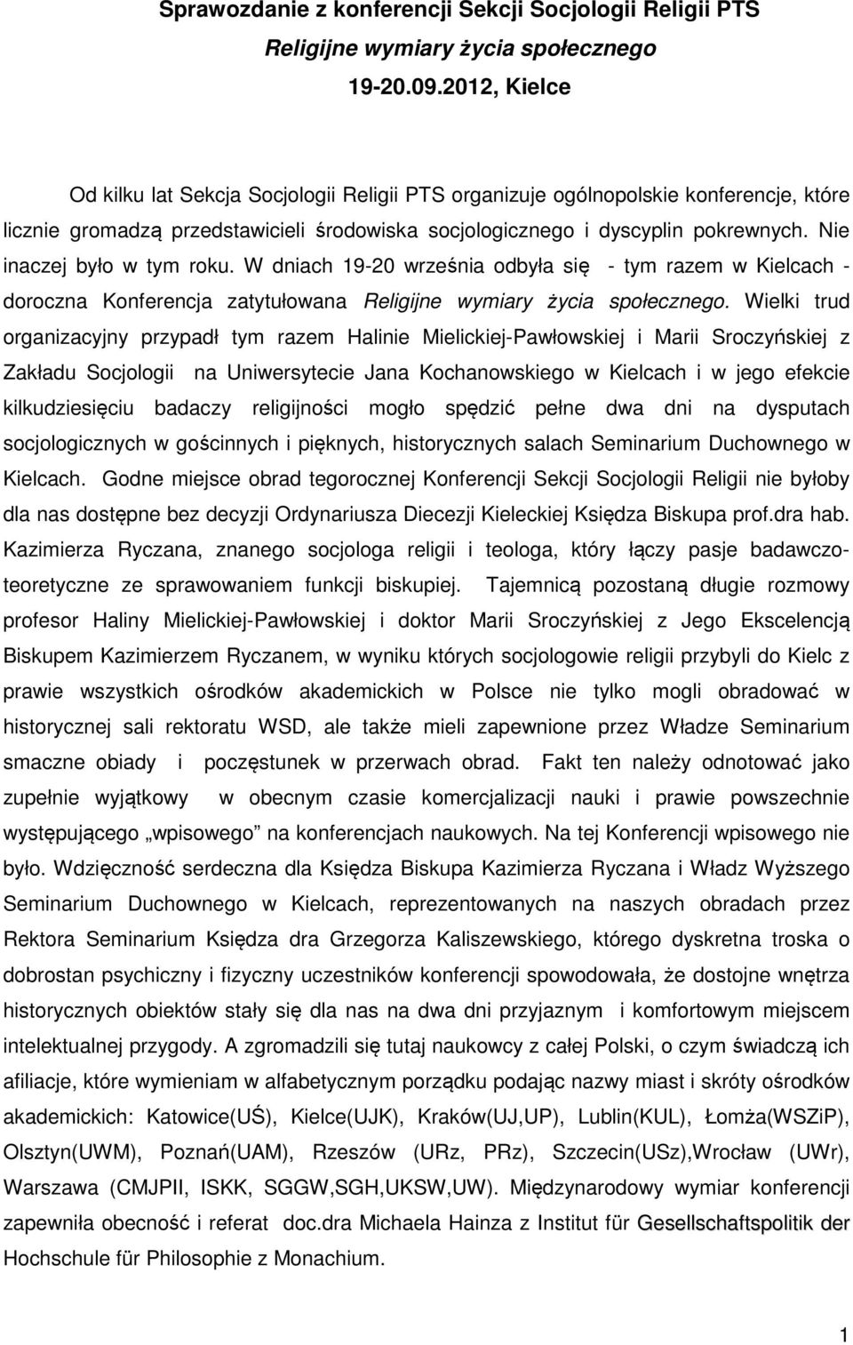 Nie inaczej było w tym roku. W dniach 19-20 września odbyła się - tym razem w Kielcach - doroczna Konferencja zatytułowana Religijne wymiary życia społecznego.