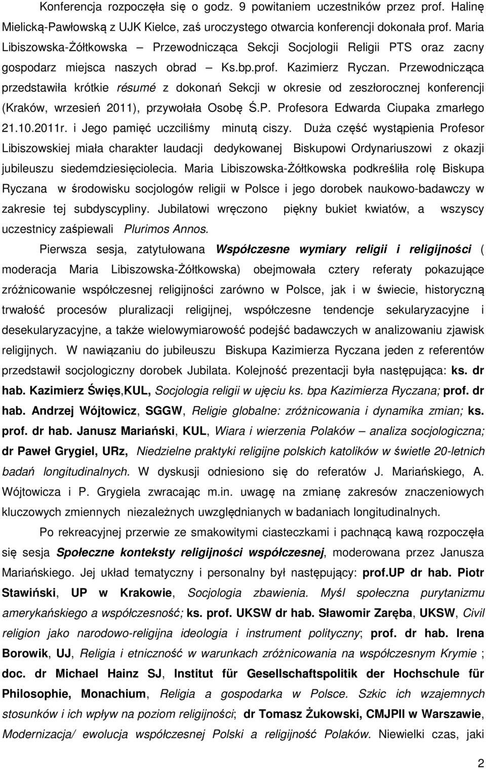 Przewodnicząca przedstawiła krótkie résumé z dokonań Sekcji w okresie od zeszłorocznej konferencji (Kraków, wrzesień 2011), przywołała Osobę Ś.P. Profesora Edwarda Ciupaka zmarłego 21.10.2011r.