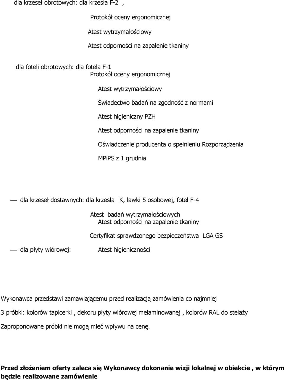 krzeseł dostawnych: dla krzesła K, ławki 5 osobowej, fotel F-4 Atest badań wytrzymałościowych Atest odporności na zapalenie tkaniny Certyfikat sprawdzonego bezpieczeństwa LGA GS dla płyty wiórowej: