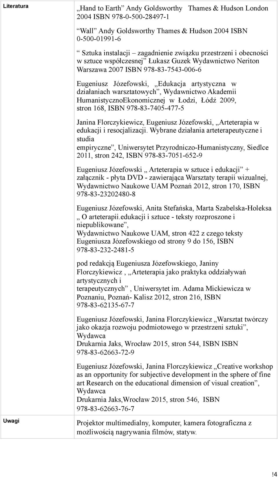 Akademii HumanistycznoEkonomicznej w Łodzi, Łódź 2009, stron 168, ISBN 978-83-7405-477-5 Janina Florczykiewicz, Eugeniusz Józefowski, Arteterapia w edukacji i resocjalizacji.