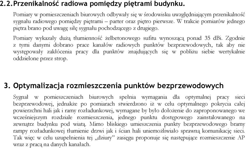 W trakcie pomiarów jednego piętra brano pod uwagę siłę sygnału pochodzącego z drugiego. Pomiary wykazały dużą tłumienność żelbetonowego sufitu wynoszącą ponad 35 dbi.