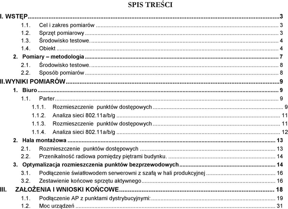 Analiza sieci 802.11a/b/g... 12 2. Hala montażowa... 13 2.1. Rozmieszczenie punktów dostępowych... 13 2.2. Przenikalność radiowa pomiędzy piętrami budynku.... 14 3.