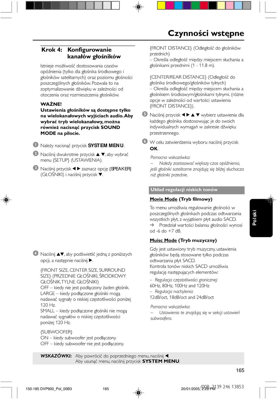 Ustawienia głośników są dostępne tylko na wielokanałowych wyjściach audio. Aby wybrać tryb wielokanałowy, można również nacisnąć przycisk SOUND MODE na pilocie. 1 Należy nacisnąć przycisk SYSTEM MENU.