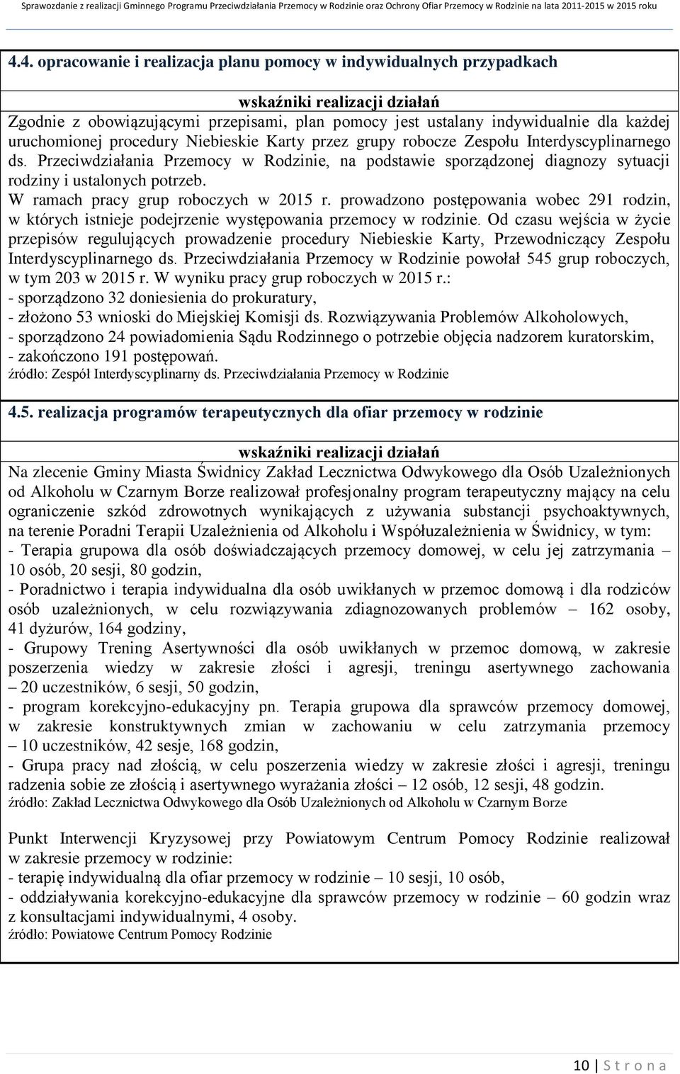 W ramach pracy grup roboczych w 2015 r. prowadzono postępowania wobec 291 rodzin, w których istnieje podejrzenie występowania przemocy w rodzinie.