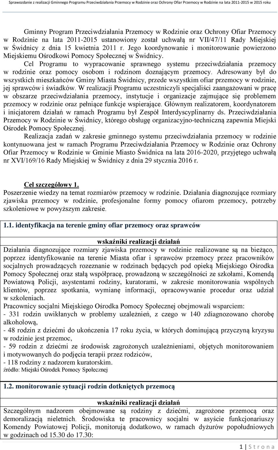 Cel Programu to wypracowanie sprawnego systemu przeciwdziałania przemocy w rodzinie oraz pomocy osobom i rodzinom doznającym przemocy.