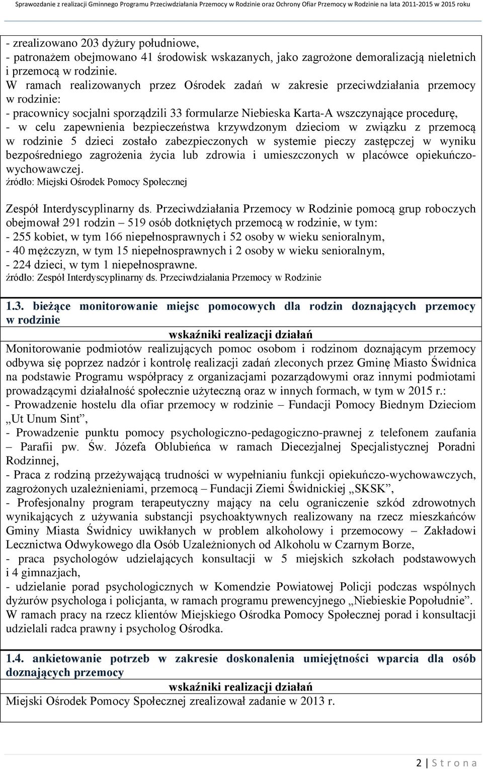 zapewnienia bezpieczeństwa krzywdzonym dzieciom w związku z przemocą w rodzinie 5 dzieci zostało zabezpieczonych w systemie pieczy zastępczej w wyniku bezpośredniego zagrożenia życia lub zdrowia i