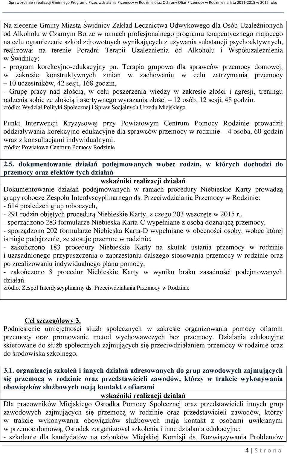 Terapia grupowa dla sprawców przemocy domowej, w zakresie konstruktywnych zmian w zachowaniu w celu zatrzymania przemocy 10 uczestników, 42 sesji, 168 godzin, - Grupę pracy nad złością, w celu