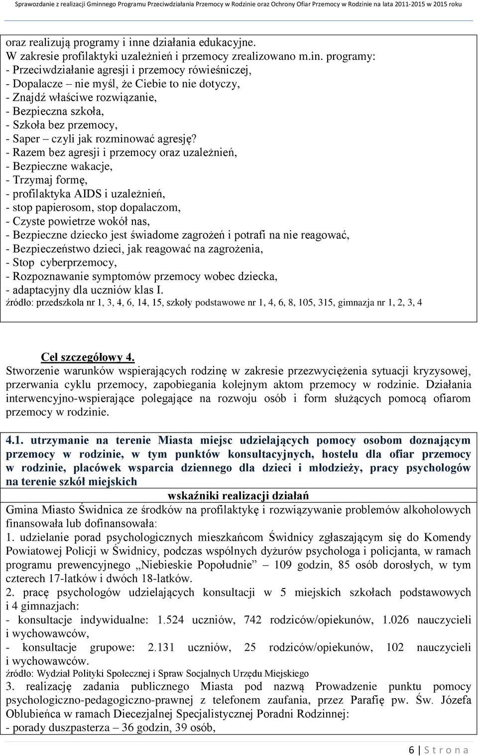 programy: - Przeciwdziałanie agresji i przemocy rówieśniczej, - Dopalacze nie myśl, że Ciebie to nie dotyczy, - Znajdź właściwe rozwiązanie, - Bezpieczna szkoła, - Szkoła bez przemocy, - Saper czyli
