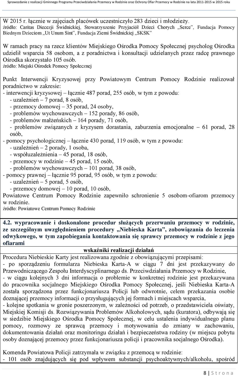 Miejskiego Ośrodka Pomocy Społecznej psycholog Ośrodka udzielił wsparcia 58 osobom, a z poradnictwa i konsultacji udzielanych przez radcę prawnego Ośrodka skorzystało 105 osób.