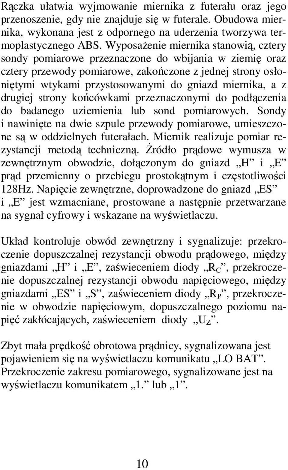 miernika, a z drugiej strony końcówkami przeznaczonymi do podłączenia do badanego uziemienia lub sond pomiarowych.