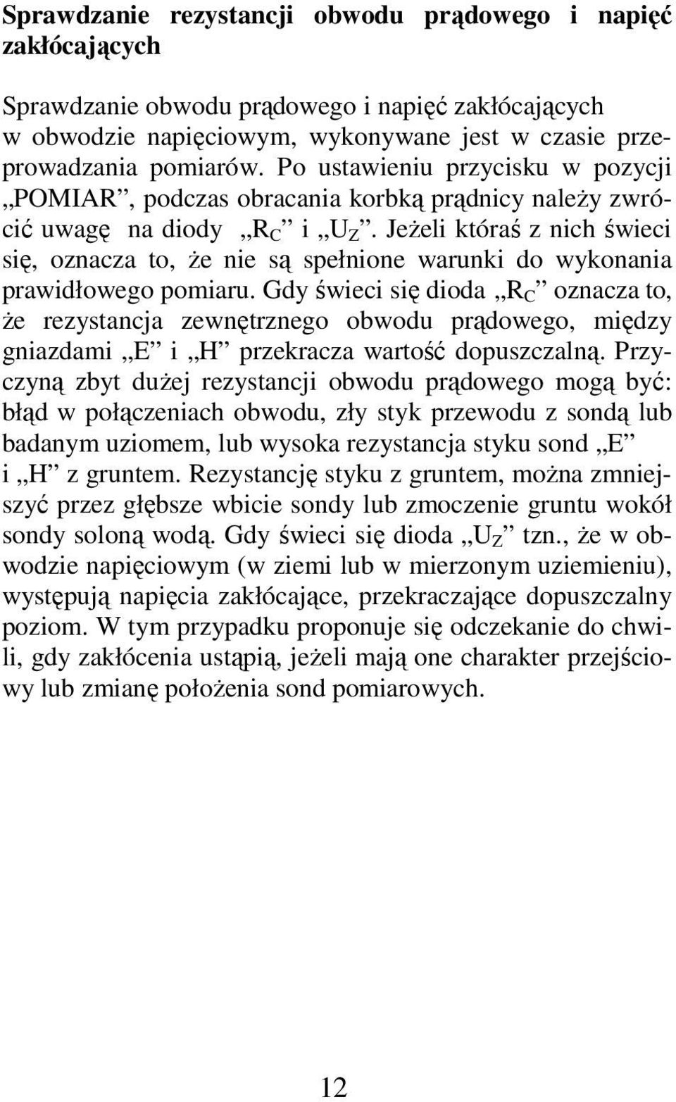 Jeżeli któraś z nich świeci się, oznacza to, że nie są spełnione warunki do wykonania prawidłowego pomiaru.