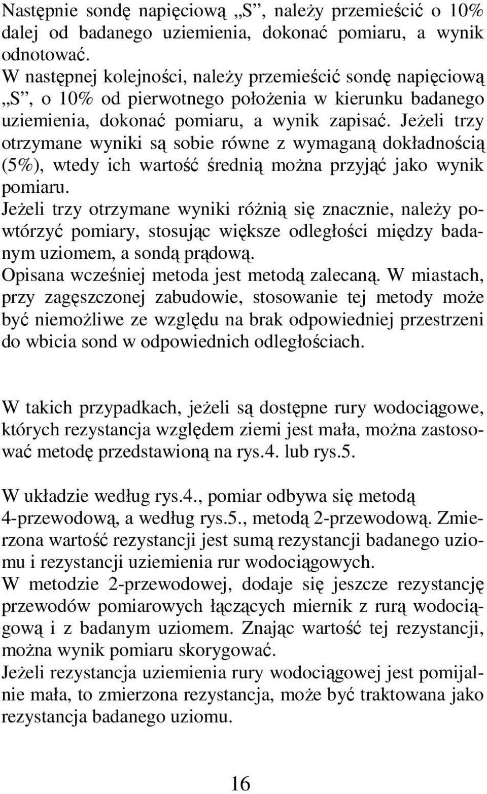 Jeżeli trzy otrzymane wyniki są sobie równe z wymaganą dokładnością (5%), wtedy ich wartość średnią można przyjąć jako wynik pomiaru.