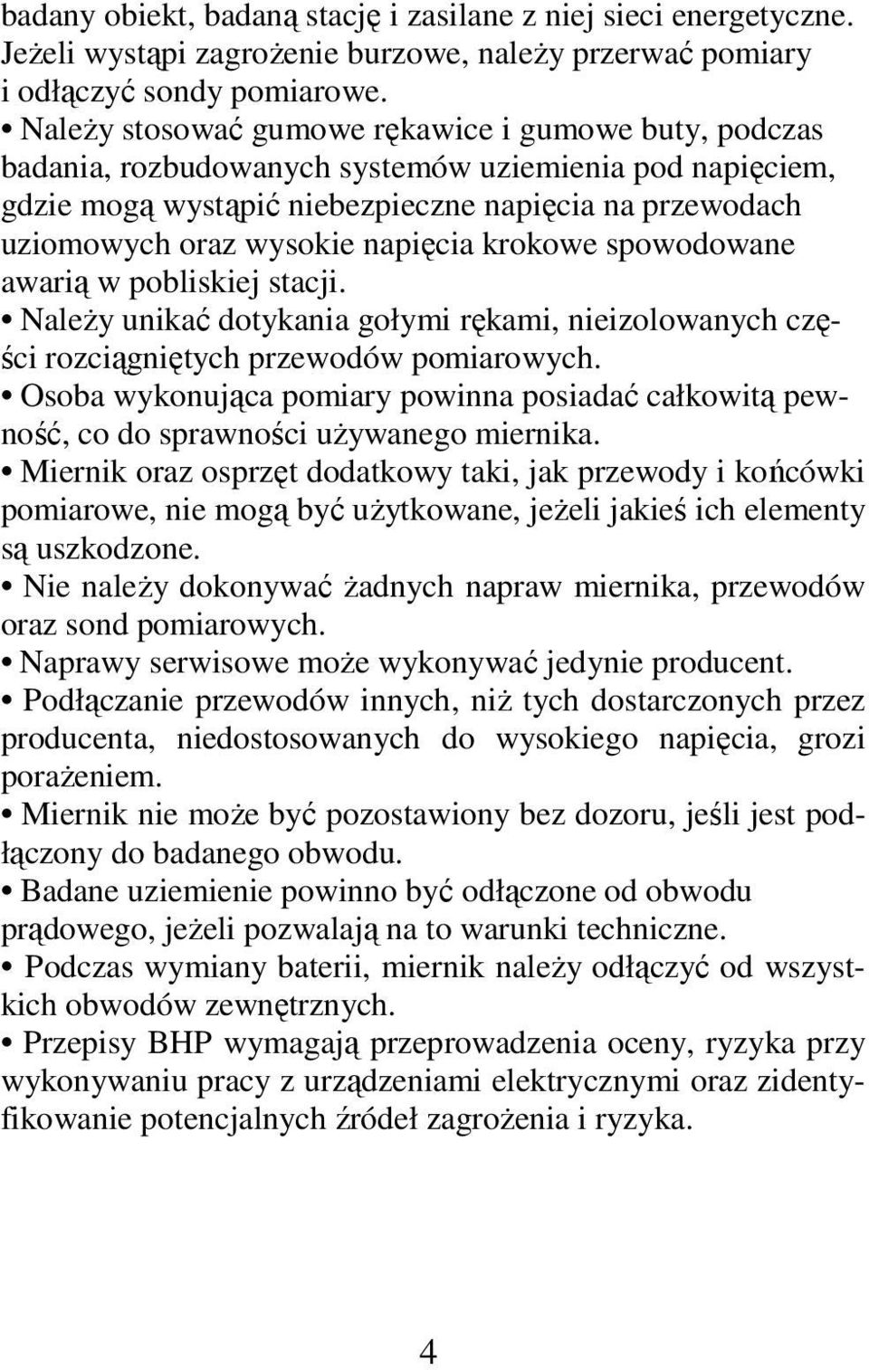 napięcia krokowe spowodowane awarią w pobliskiej stacji. Należy unikać dotykania gołymi rękami, nieizolowanych części rozciągniętych przewodów pomiarowych.