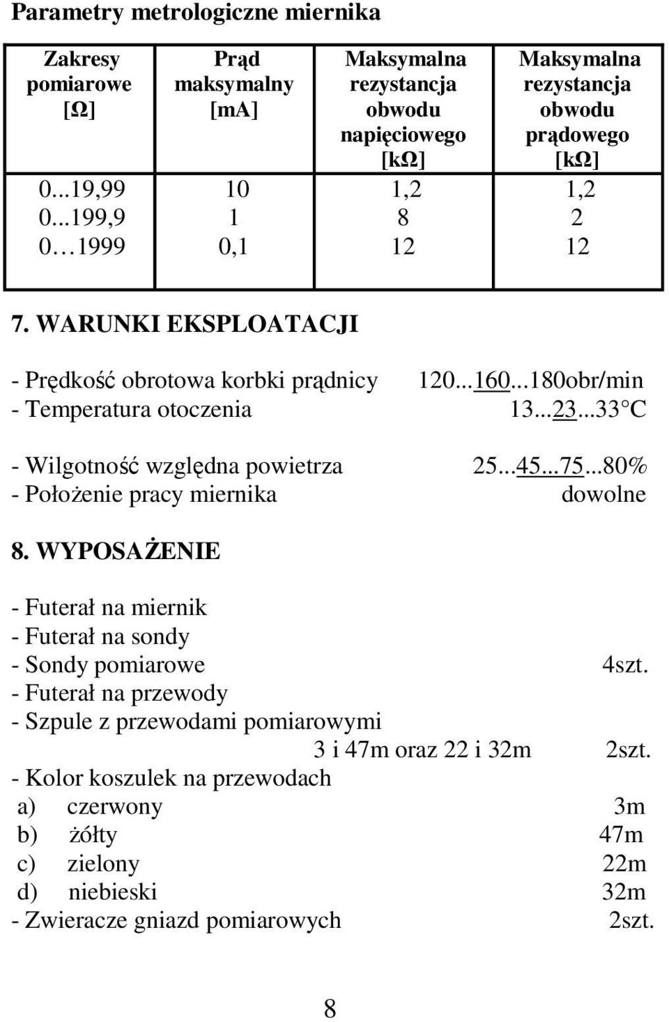 WARUNKI EKSPLOATACJI - Prędkość obrotowa korbki prądnicy 120...160...180obr/min - Temperatura otoczenia 13...23...33 C - Wilgotność względna powietrza 25...45...75.