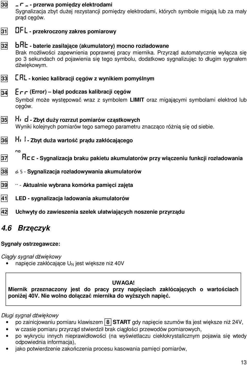 Przyrząd automatycznie wyłącza się po 3 sekundach od pojawienia się tego symbolu, dodatkowo sygnalizując to długim sygnałem dźwiękowym.
