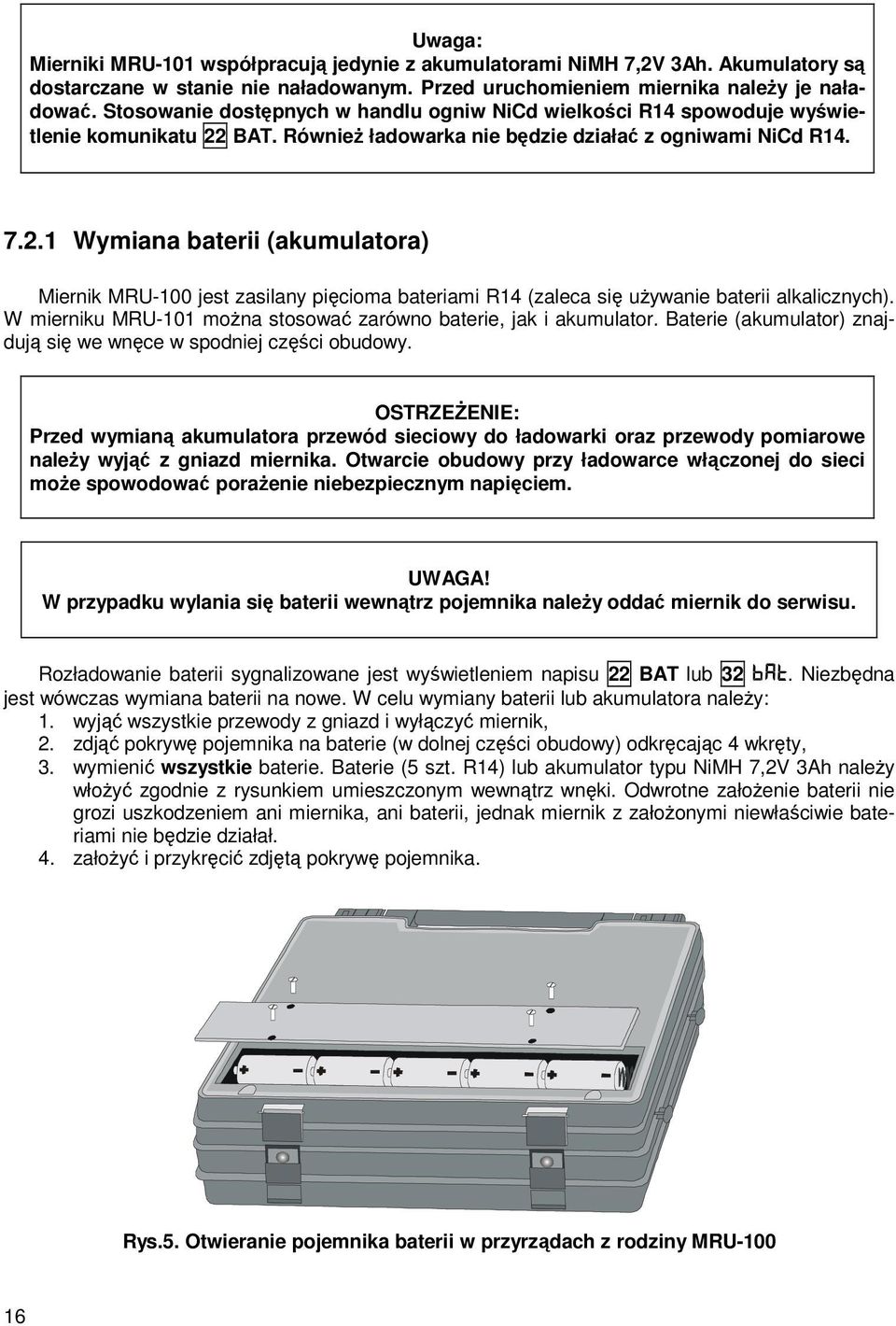 BAT. RównieŜ ładowarka nie będzie działać z ogniwami NiCd R14. 7.2.1 Wymiana baterii (akumulatora) Miernik MRU-100 jest zasilany pięcioma bateriami R14 (zaleca się uŝywanie baterii alkalicznych).