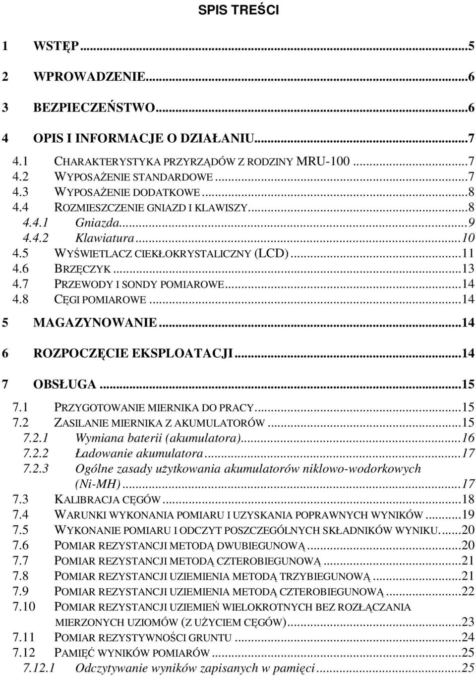 8 CĘGI POMIAROWE...14 5 MAGAZYNOWANIE...14 6 ROZPOCZĘCIE EKSPLOATACJI...14 7 OBSŁUGA...15 7.1 PRZYGOTOWANIE MIERNIKA DO PRACY...15 7.2 ZASILANIE MIERNIKA Z AKUMULATORÓW...15 7.2.1 Wymiana baterii (akumulatora).