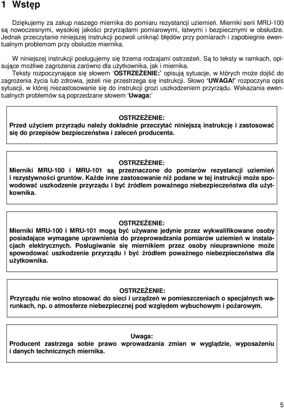 W niniejszej instrukcji posługujemy się trzema rodzajami ostrzeŝeń. Są to teksty w ramkach, opisujące moŝliwe zagroŝenia zarówno dla uŝytkownika, jak i miernika.