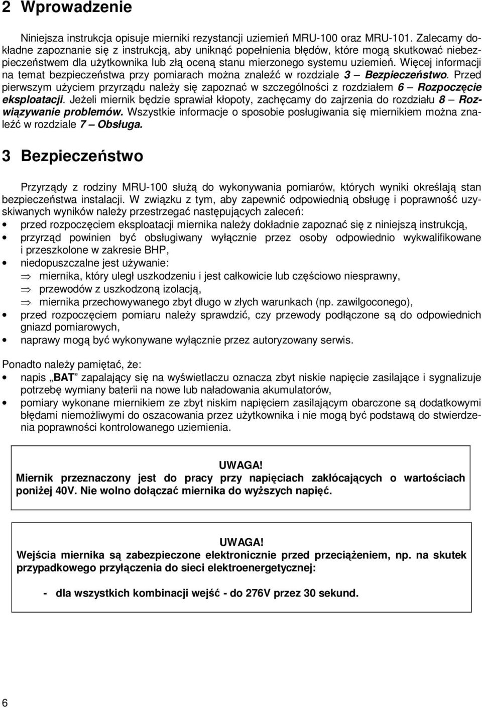 Więcej informacji na temat bezpieczeństwa przy pomiarach moŝna znaleźć w rozdziale 3 Bezpieczeństwo.