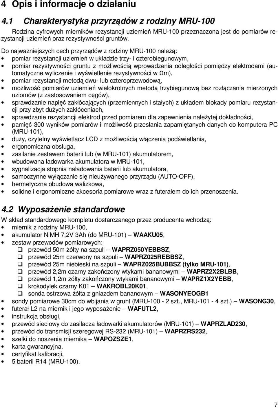 Do najwaŝniejszych cech przyrządów z rodziny MRU-100 naleŝą: pomiar rezystancji uziemień w układzie trzy- i czterobiegunowym, pomiar rezystywności gruntu z moŝliwością wprowadzenia odległości