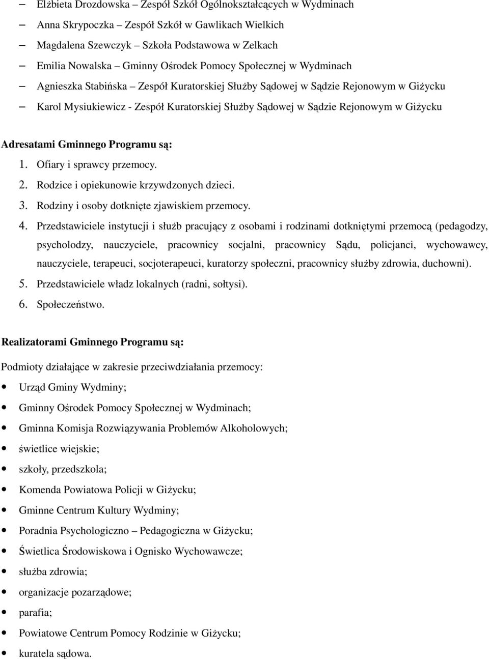 Adresatami Gminnego Programu są: 1. Ofiary i sprawcy przemocy. 2. Rodzice i opiekunowie krzywdzonych dzieci. 3. Rodziny i osoby dotknięte zjawiskiem przemocy. 4.