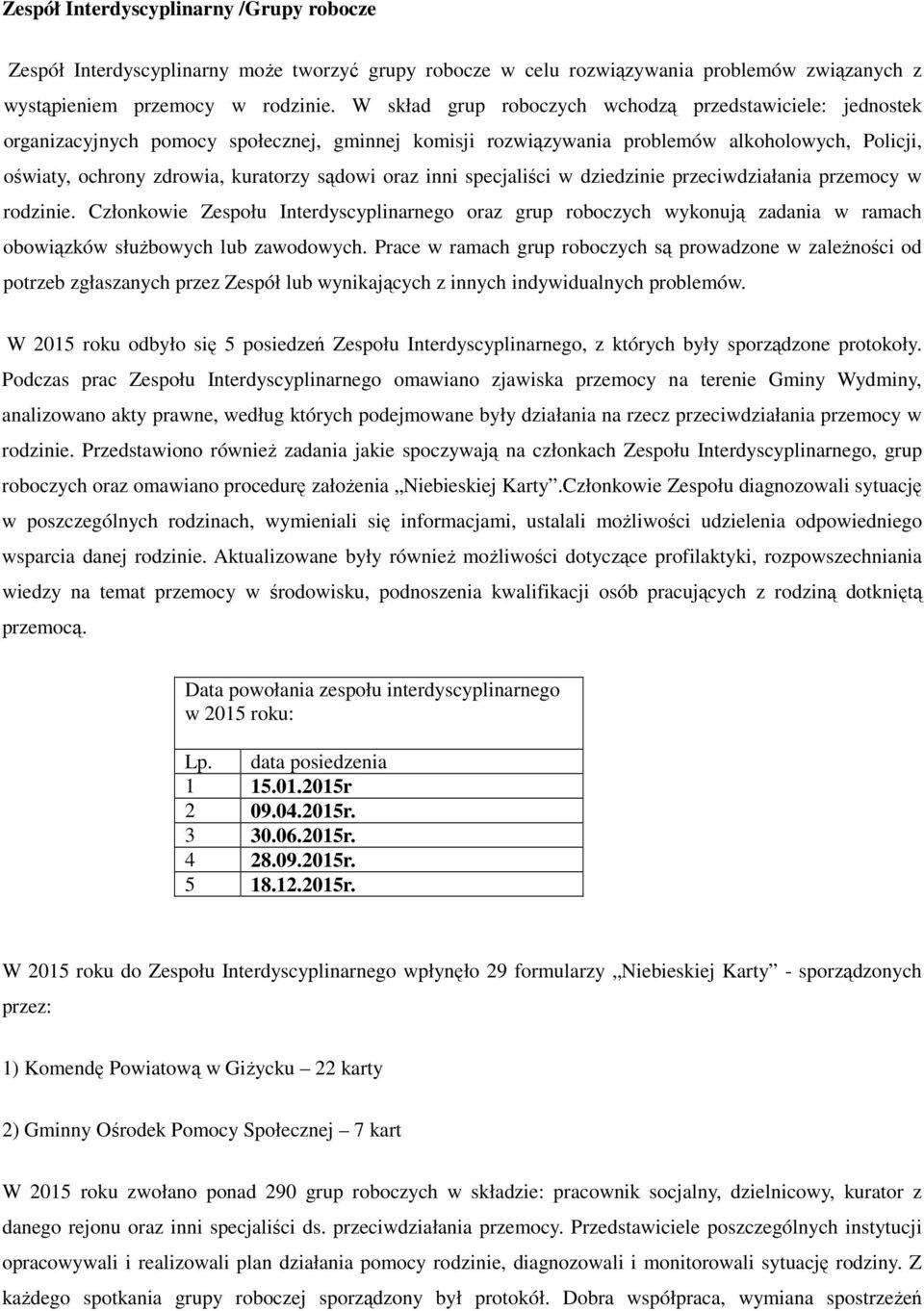 oraz inni specjaliści w dziedzinie przeciwdziałania przemocy w rodzinie. Członkowie Zespołu Interdyscyplinarnego oraz grup roboczych wykonują zadania w ramach obowiązków służbowych lub zawodowych.