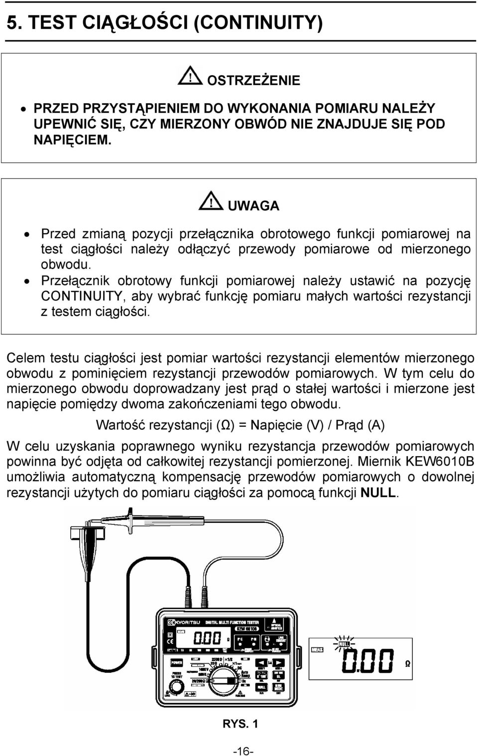 Przełącznik obrotowy funkcji pomiarowej należy ustawić na pozycję CONTINUITY, aby wybrać funkcję pomiaru małych wartości rezystancji z testem ciągłości.