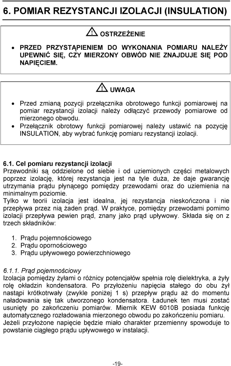 Przełącznik obrotowy funkcji pomiarowej należy ustawić na pozycję INSULATION, aby wybrać funkcję pomiaru rezystancji izolacji. 6.1.