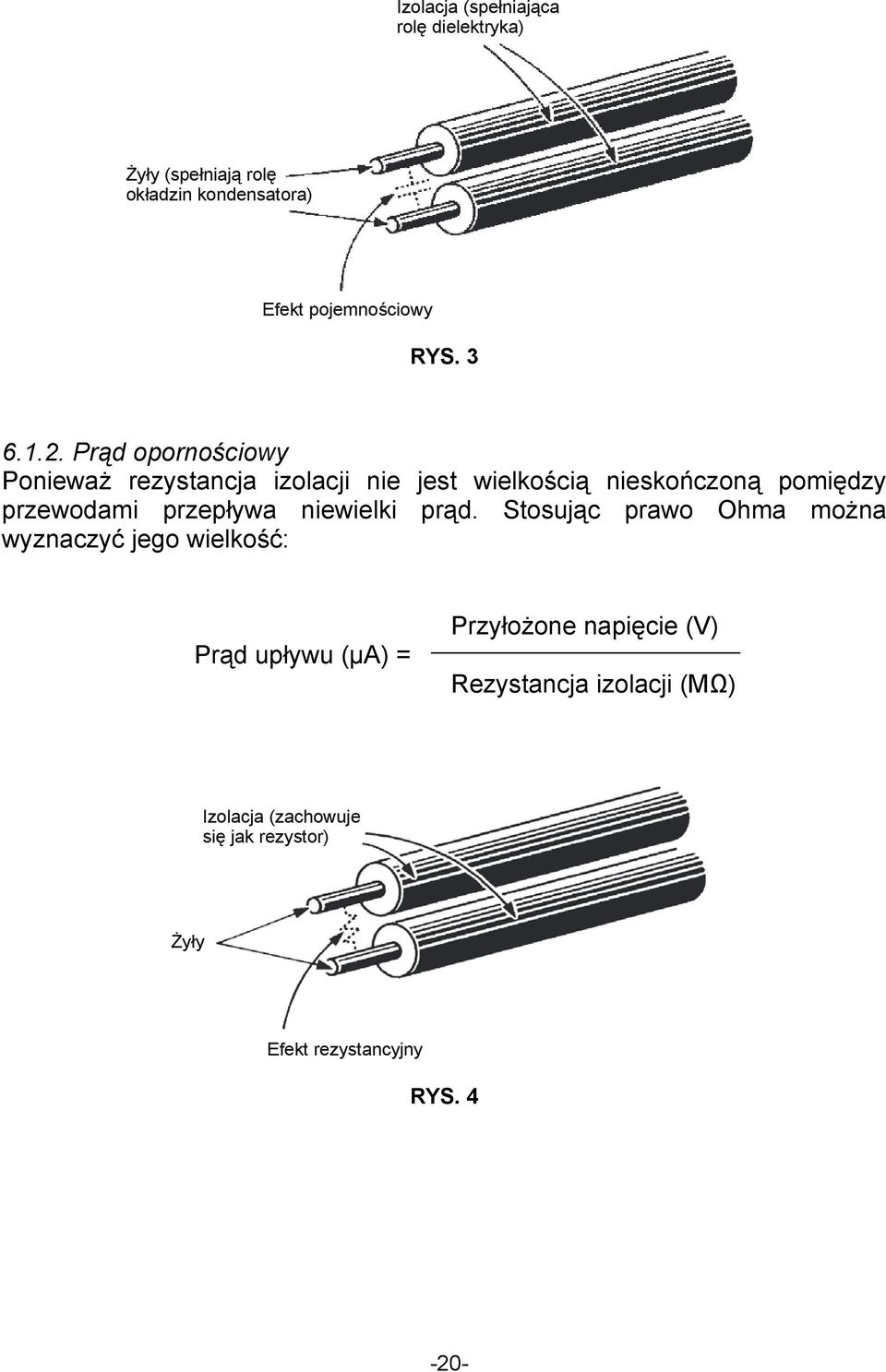 Prąd opornościowy Ponieważ rezystancja izolacji nie jest wielkością nieskończoną pomiędzy przewodami